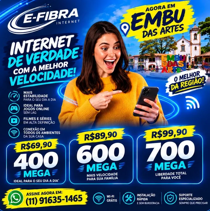 E-FIBRA em Embu das Artes. Planos: 400 Mega por R$ 69,90; 600 Mega por R$ 89,90; 700 Mega por R$ 99,90. WhatsApp (11) 91635-1465. Consulte disponibilidade e condições.